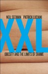 XXL: Obesity and the Limits of Shame - Neil Seeman, Patrick Luciani