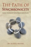 The Path of Synchronicity: Align Yourself with Your Life's Flow - Allan G. Hunter