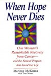 When Hope Never Dies: One Woman's Remarkable Recovery from Cancer--And the Natural Program That Saved Her Life - Marlene McKenna, Tom Monte