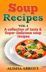 Soup Recipes: A collection of tasty & Super-Delicious soup recipes (Soups Book 1) - Alisha Abbott, Aston Publisher