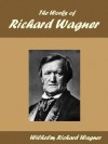 The Works of Richard Wagner - Wilhelm Richard Wagner, Henry Frost, Gertrude Hall, John F. Runciman, Helene Adeline Guerber, Florence Akin