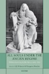 All Souls Under the Ancien Regime: Politics, Learning, & the Arts, C.1600-1850 - S. J. D. Green