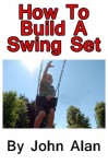 How To Build A Swing Set - John Alan