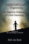 Cosmology of Atheism (Vol. 6 of Supernatural Hypocrisy: The Cognitive Dissonance of a God Cosmology) - Kelli Jae Baeli