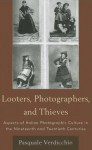 Looters, Photographers, and Thieves: Aspects of Italian Photographic Culture in the Nineteenth and Twentieth Centuries - Pasquale Verdicchio