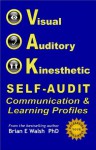 VAK Self-Audit: Visual, Auditory, and Kinesthetic Communication and Learning Styles - Brian Walsh