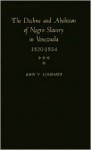 The Decline And Abolition Of Negro Slavery In Venezuela, 1820 1854 - John V. Lombardi