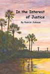 In the Interest of Justice - Patrick R. Johnson, Rose Christina Momm, Paul Clay Lessing