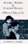 Atoms, Bombs, and Eskimo Kisses: A Memoir of Father and Son - Claudio G. Segre