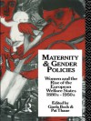 Maternity and Gender Policies: Women and the Rise of the European Welfare States, 18802-1950s - Gisela Bock, Patricia Thane