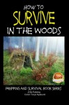 How to Survive in the Woods (Prepping and Survival) - Colvin Tonya Nyakundi, John Davidson, Mendon Cottage Books