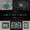 Art of the Buckle - Jim Arndt, Mary Emmerling