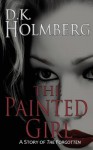 The Painted Girl: A Story of the Forgotten - D K Holmberg