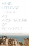 Toward an Architecture of Enjoyment - Henri Lefebvre, Łukasz Stanek, Robert Bononno