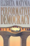 Performative Democracy - Elzbieta Matynia