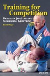 Training for Competition: Brazilian Jiu-Jitsu and Submission Grappling - David Meyer