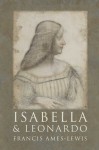 Isabella and Leonardo: The Artistic Relationship between Isabella d�Este and Leonardo da Vinci, 1500-1506 - Francis Ames-Lewis