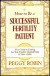 How To Be A Successful Fertility Patient - Peggy Robin