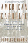 American Catholic: The Saints and Sinners Who Built America's Most Powerful Church - Charles R. Morris