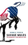 Savage Mules: The Democrats and Endless War - Dennis Perrin