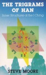 Trigrams of Han: Inner Structures of the I Ching - Steve Moore