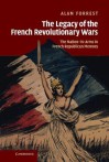 The Legacy of the French Revolutionary Wars: The Nation-In-Arms in French Republican Memory - Alan Forrest