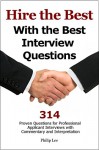 Hire the Best With the Best Interview Questions: 314 Proven Questions for Professional Applicant Interviews with Commentary and Interpretation - Philip Lee