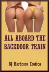 All Aboard the Backdoor Train: Ten Eplicit Sex Erotica Stories - Sheena Stone, Jael Long, Allysin Range, Alice Farney, Brooke Weldon, Paige Jamey