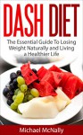 DASH Diet: Lose Weight FAST! The Essential DASH Diet Weight Loss Guide and Cookbook - Michael McNally