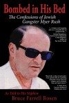 Bombed in His Bed, The Confessions of Jewish Gangster Myer Rush - Bruce Farrell Rosen