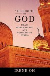 The Rights of God: Islam, Human Rights, and Comparative Ethics - Irene Oh