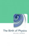 The Birth of Physics - Michel Serres, Jack Hawkes