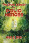 The Great Crippler and Polio Heroes - Alice E. Sink