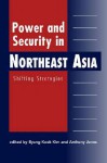 Power and Security in Northeast Asia: Shifting Strategies - Byung-Kook Kim