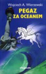 Pegaz za oceanem : ludzie pióra i kultury poznani w Ameryce - Wojciech Wierzewski