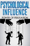 Psychological Influence: Power of Persuasion (emotional intelligence, persuasion techniques, social influence Book 2) - Dan Miller