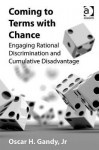 Coming To Terms With Chance: Engaging Rational Discrimination And Cumulative Disadvantage - Oscar H. Gandy Jr.