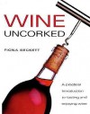 Wine Uncorked: A Practical Introduction to Tasting and Enjoying Wine - Fiona Beckett