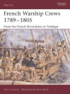 French Warship Crews 1789-1805: From the French Revolution to Trafalgar - Terry Crowdy, Steve Noon