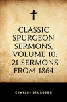 Classic Spurgeon Sermons, Volume 10: 21 Sermons from 1864 - Charles Spurgeon