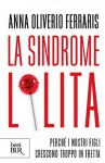 La sindrome Lolita: Perché i nostri figli crescono troppo in fretta (Best BUR) - Anna Oliverio Ferraris