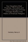 Your Daughters Shall Prophesy: Revivalism and Feminism in the Age of Finney (Chicago Studies in the History of American Religion) - Nancy A. Hardesty