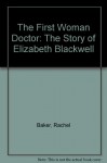 The First Woman Doctor: The Story of Elizabeth Blackwell, M.D. - Rachel Baker