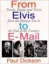 From Elvis to E-mail: Trends, Events, and Trivia from the Postwar Era to the End of the Century - Paul Dickson