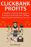 CLICKBANK PROFITS for 2016: A Beginner's Step by Step Guide in Starting an Online Business, Affiliate Marketing and Quitting Your Day Job - Red Mikhail