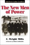 The New Men of Power: America's Labor Leaders - C. Wright Mills