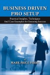 Business Driven PMO Setup: Practical Insights, Techniques and Case Examples for Ensuring Success - Mark Price Perry