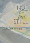 Not Yet But Still - Margaret Avison