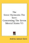 The Great Harmonia the Seer: Concerning the Seven Mental States V3 - Andrew Jackson Davis