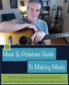 The Meat & Potatoes Guide To Making Music: Music is a language you already understand and use! Learn the 3 basic elements of music and how they're organized! - Scott Perry